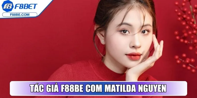 Khám phá tác giả F88be Com - Matilda Nguyen