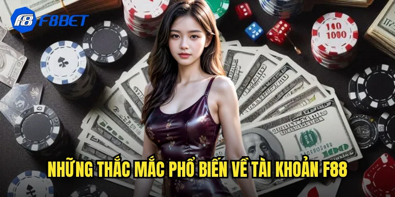Những thắc mắc phổ biến về tài khoản f88