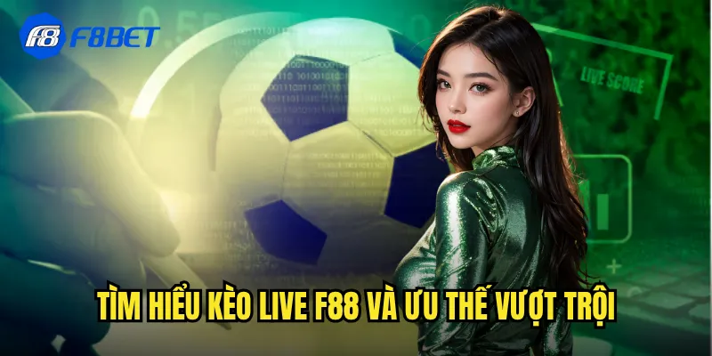 Tìm hiểu kèo live f88 và ưu thế vượt trội