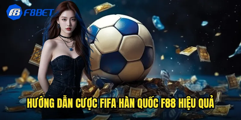 Hướng dẫn cược FIFA Hàn Quốc f88 hiệu quả